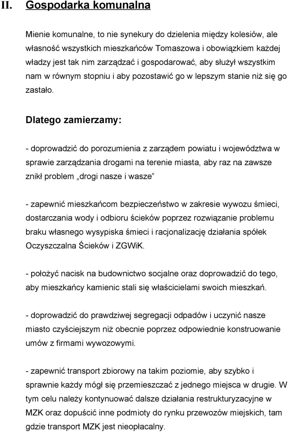 - doprowadzić do porozumienia z zarządem powiatu i województwa w sprawie zarządzania drogami na terenie miasta, aby raz na zawsze znikł problem drogi nasze i wasze - zapewnić mieszkańcom