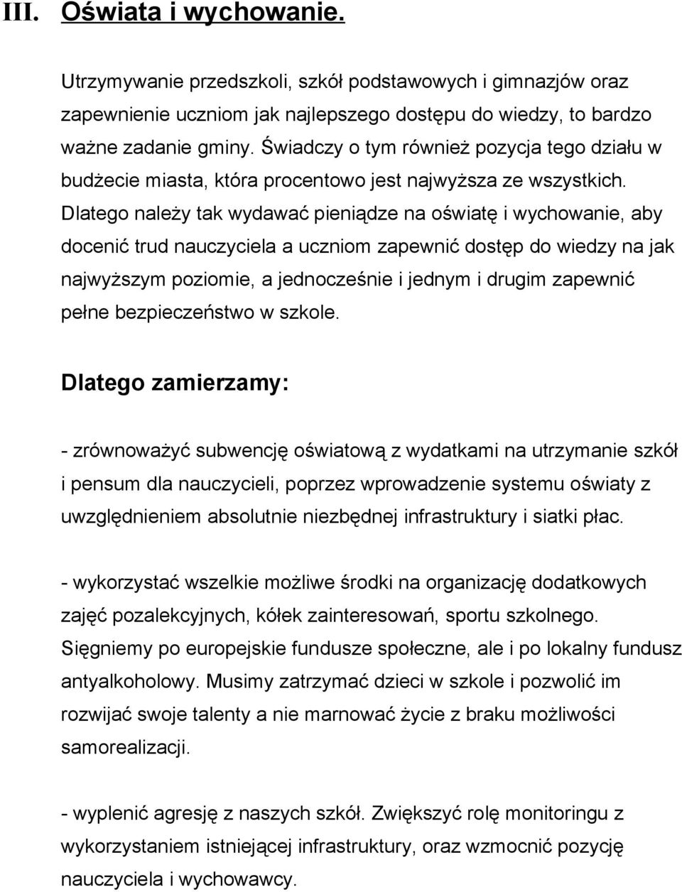 Dlatego należy tak wydawać pieniądze na oświatę i wychowanie, aby docenić trud nauczyciela a uczniom zapewnić dostęp do wiedzy na jak najwyższym poziomie, a jednocześnie i jednym i drugim zapewnić