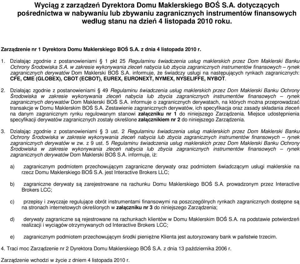 A. w zakresie wykonywania zleceń nabycia lub zbycia zagranicznych instrumentów finansowych rynek zagranicznych derywatów Dom Maklerski BOŚ S.A. informuje, Ŝe świadczy usługi na następujących rynkach zagranicznych: CFE, CME (GLOBEX), CBOT (ECBOT), EUREX, EURONEXT, NYMEX, NYSELIFFE, NYBOT.