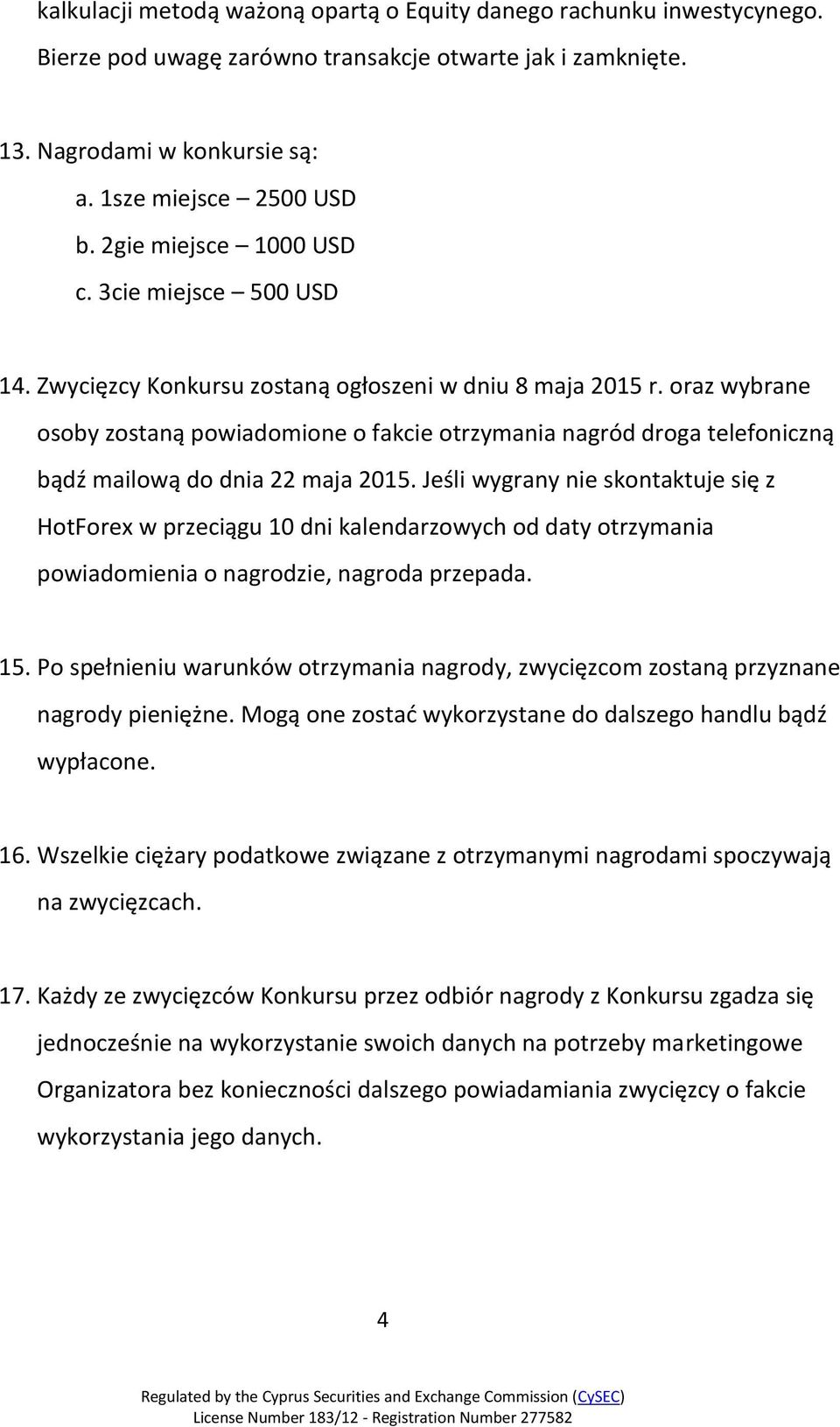 oraz wybrane osoby zostaną powiadomione o fakcie otrzymania nagród droga telefoniczną bądź mailową do dnia 22 maja 2015.