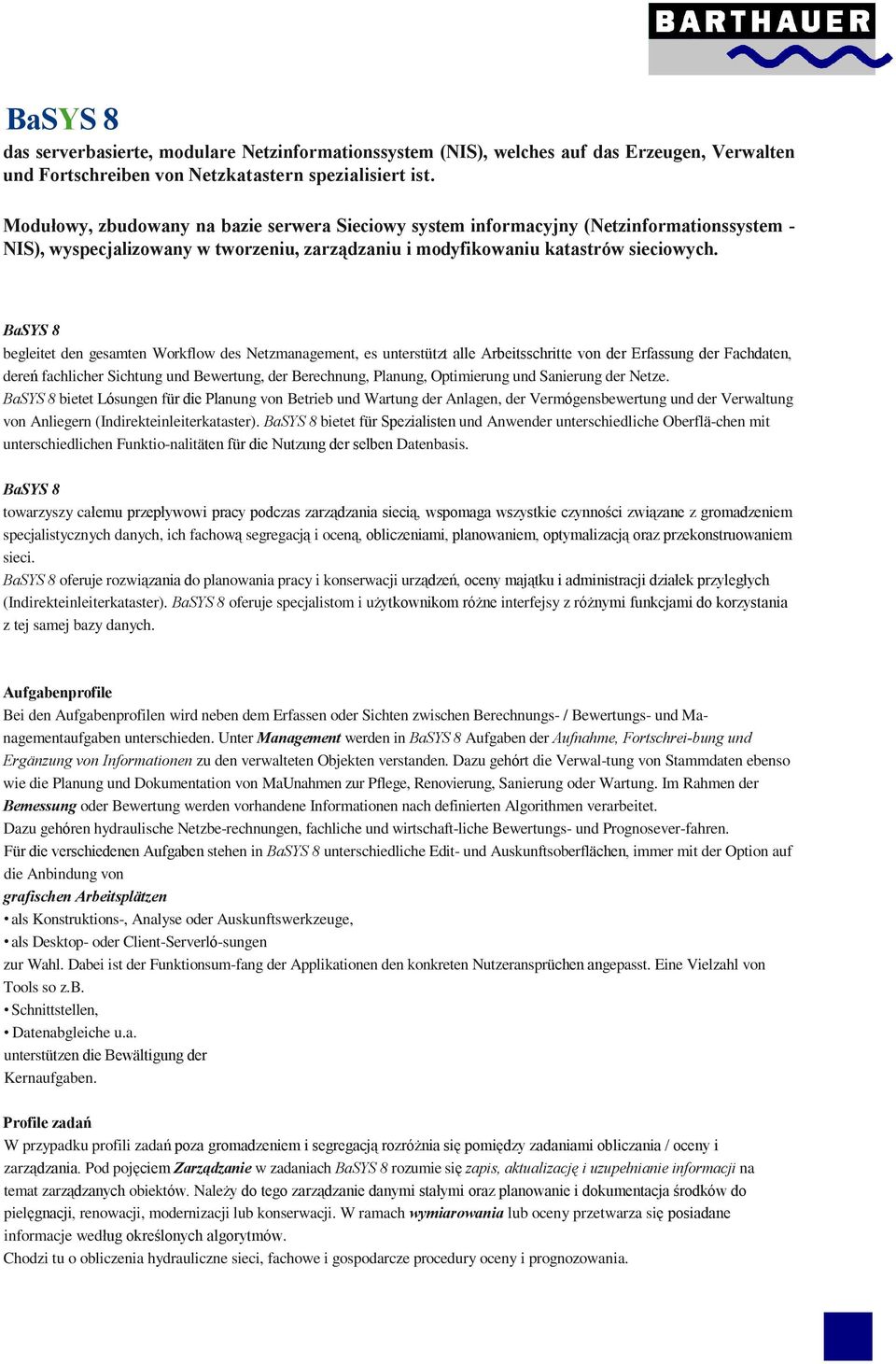 BaSYS 8 begleitet den gesamten Workflow des Netzmanagement, es unterstützt alle Arbeitsschritte von der Erfassung der Fachdaten, dereñ fachlicher Sichtung und Bewertung, der Berechnung, Planung,