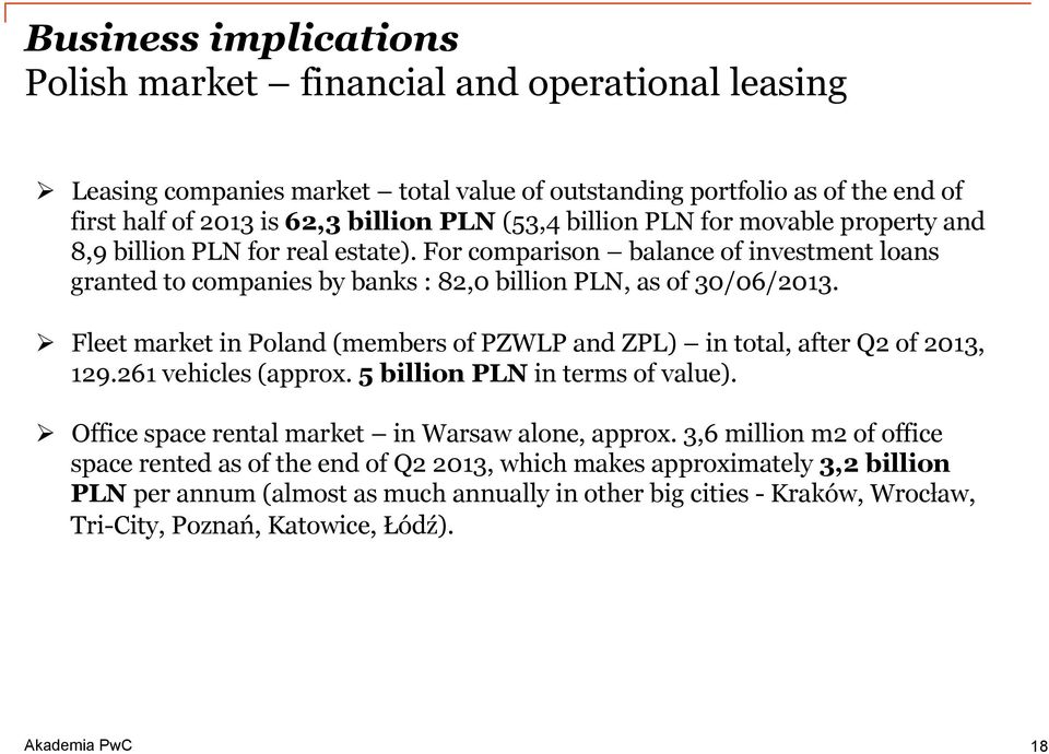 Ø Fleet market in Poland (members of PZWLP and ZPL) in total, after Q2 of 2013, 129.261 vehicles (approx. 5 billion PLN in terms of value). Ø Office space rental market in Warsaw alone, approx.