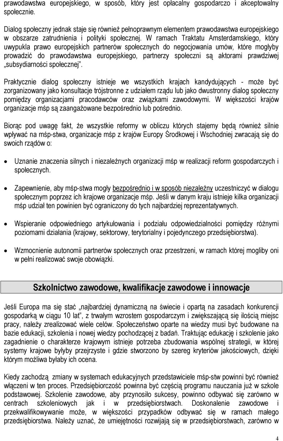 W ramach Traktatu Amsterdamskiego, który uwypukla prawo europejskich partnerów społecznych do negocjowania umów, które mogłyby prowadzić do prawodawstwa europejskiego, partnerzy społeczni są aktorami