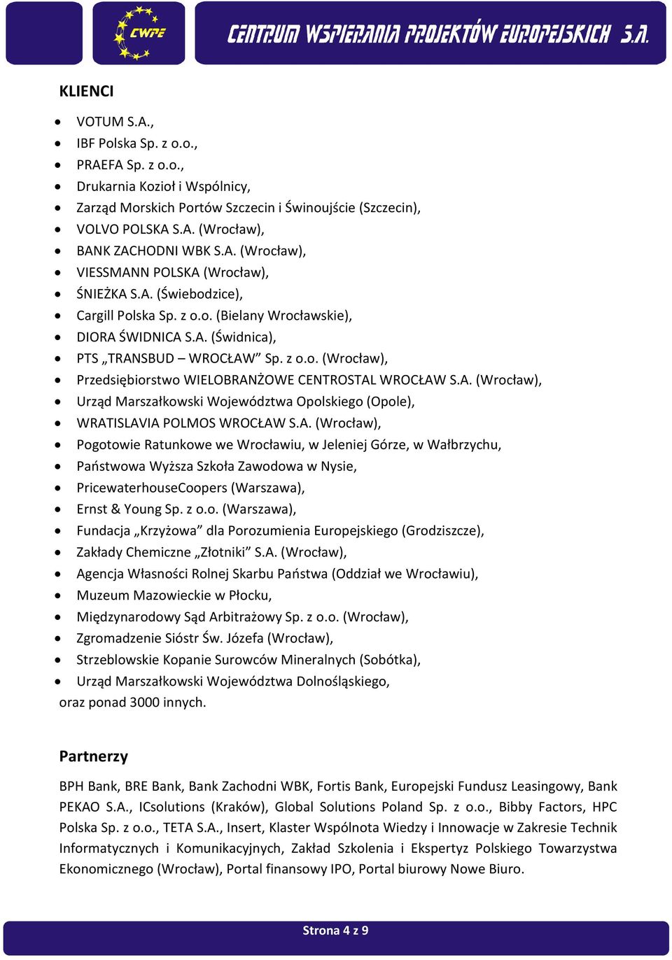 A. (Wrocław), Urząd Marszałkowski Województwa Opolskiego (Opole), WRATISLAVIA POLMOS WROCŁAW S.A. (Wrocław), Pogotowie Ratunkowe we Wrocławiu, w Jeleniej Górze, w Wałbrzychu, Paostwowa Wyższa Szkoła Zawodowa w Nysie, PricewaterhouseCoopers (Warszawa), Ernst & Young Sp.