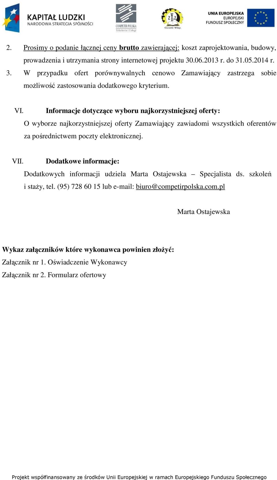 Informacje dotyczące wyboru najkorzystniejszej oferty: O wyborze najkorzystniejszej oferty Zamawiający zawiadomi wszystkich oferentów za pośrednictwem poczty elektronicznej. VII.