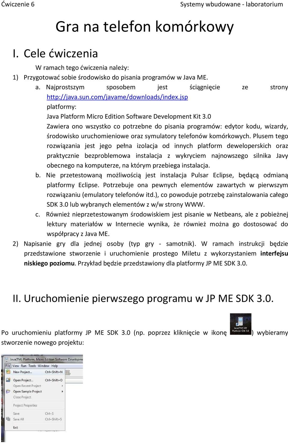 0 Zawiera ono wszystko co potrzebne do pisania programów: edytor kodu, wizardy, środowisko uruchomieniowe oraz symulatory telefonów komórkowych.