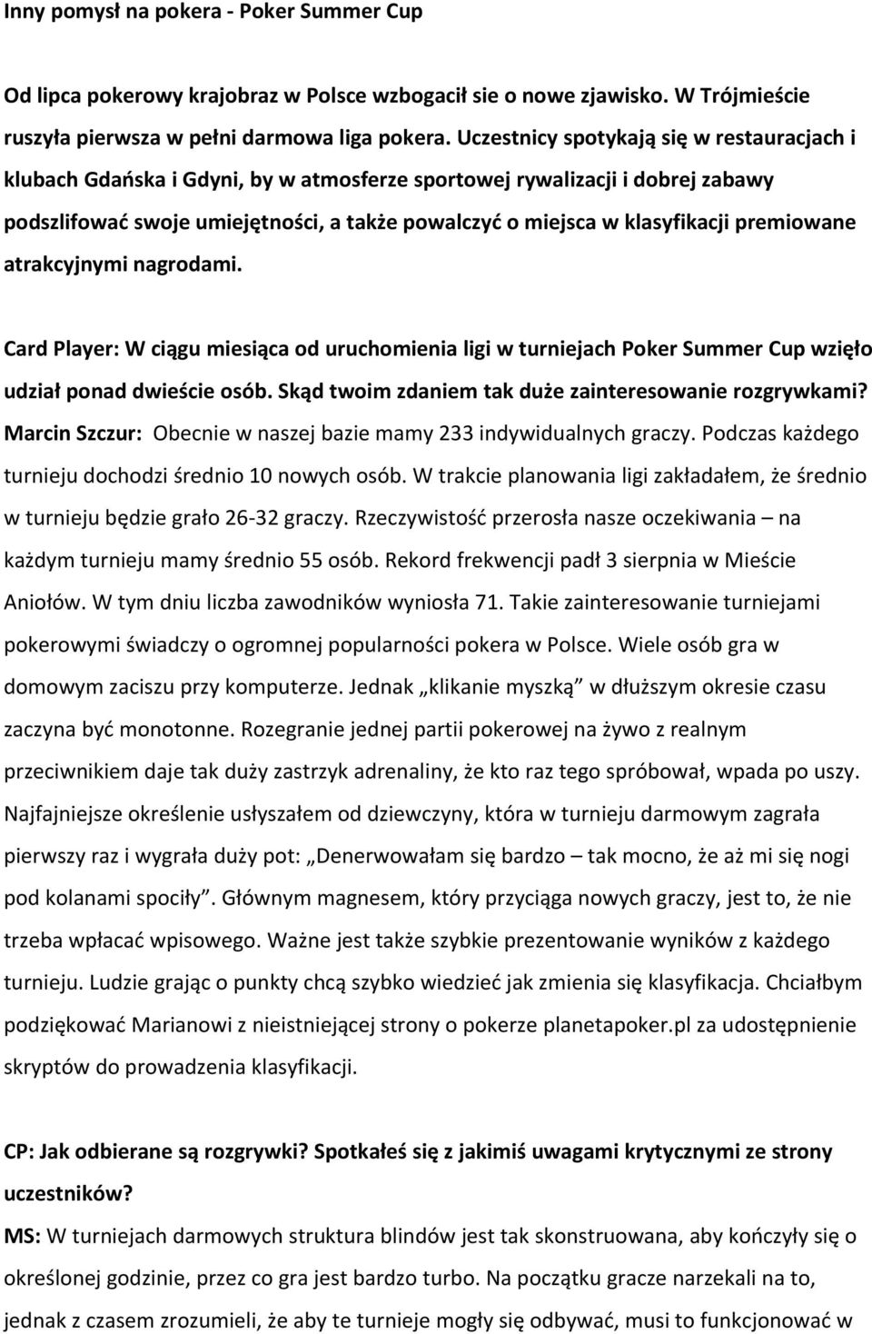 premiowane atrakcyjnymi nagrodami. Card Player: W ciągu miesiąca od uruchomienia ligi w turniejach Poker Summer Cup wzięło udział ponad dwieście osób.