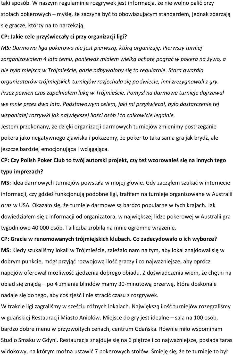 CP: Jakie cele przyświecały ci przy organizacji ligi? MS: Darmowa liga pokerowa nie jest pierwszą, którą organizuję.