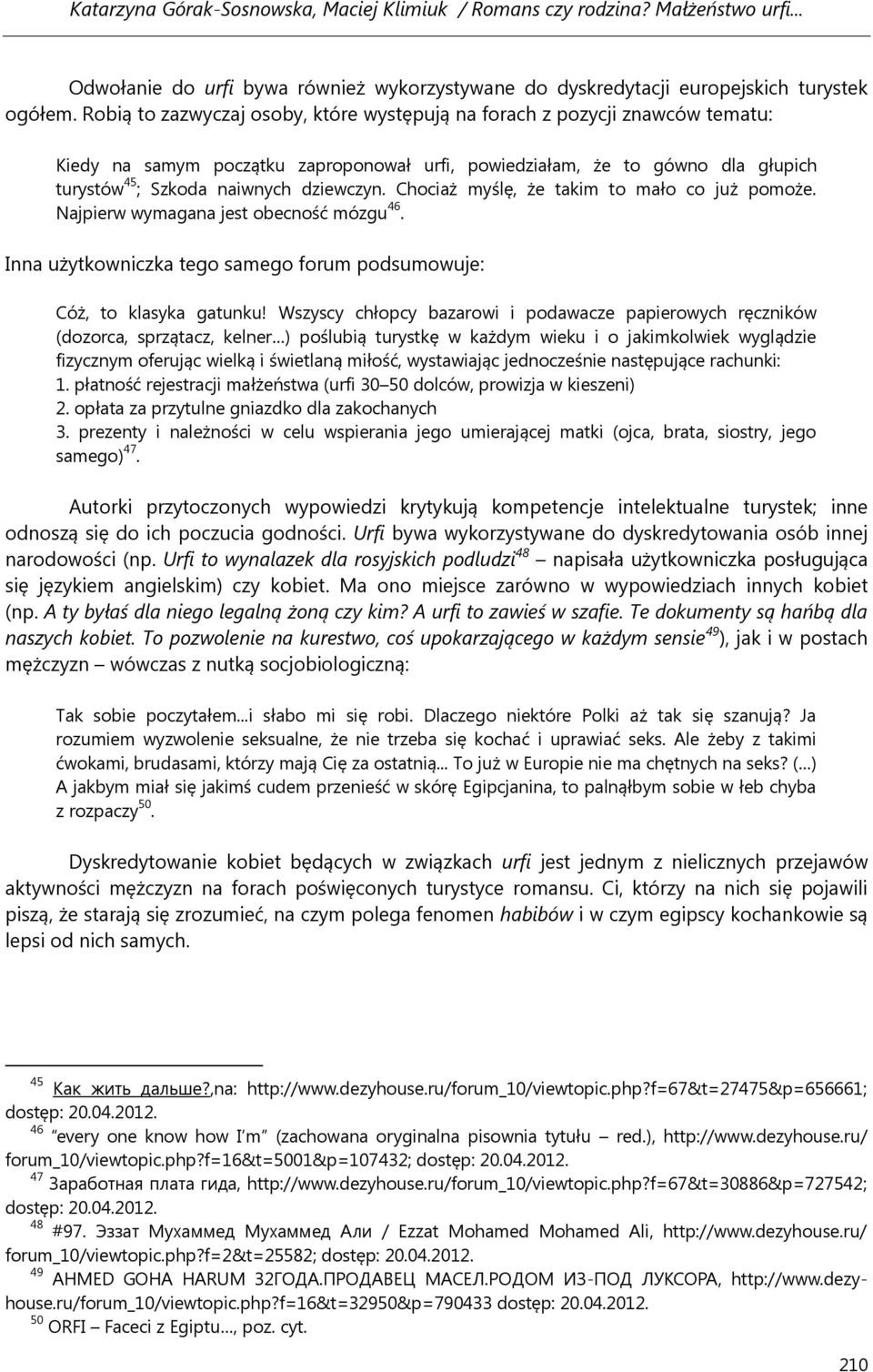 Chociaż myślę, że takim to mało co już pomoże. Najpierw wymagana jest obecność mózgu 46. Inna użytkowniczka tego samego forum podsumowuje: Cóż, to klasyka gatunku!