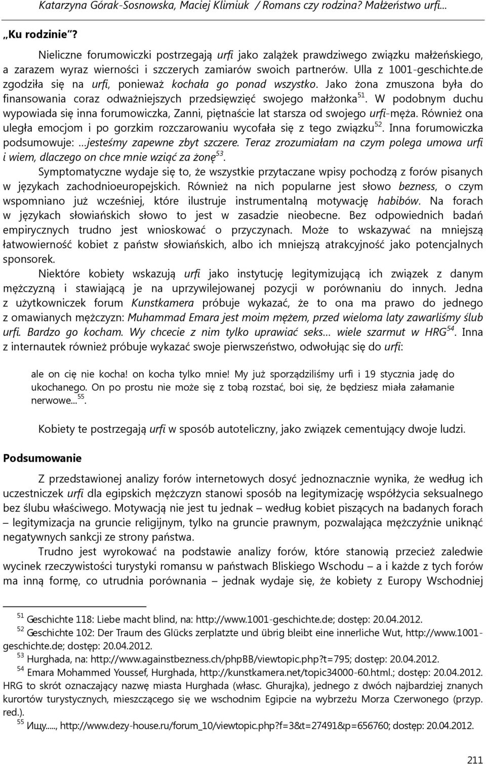 W podobnym duchu wypowiada się inna forumowiczka, Zanni, piętnaście lat starsza od swojego urfi-męża. Również ona uległa emocjom i po gorzkim rozczarowaniu wycofała się z tego związku 52.