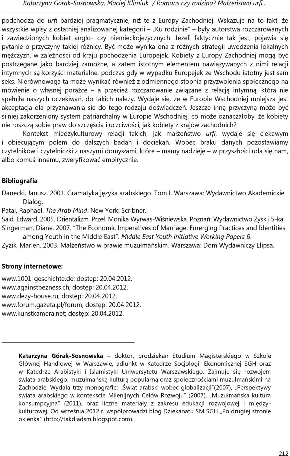 Jeżeli faktycznie tak jest, pojawia się pytanie o przyczyny takiej różnicy. Być może wynika ona z różnych strategii uwodzenia lokalnych mężczyzn, w zależności od kraju pochodzenia Europejek.