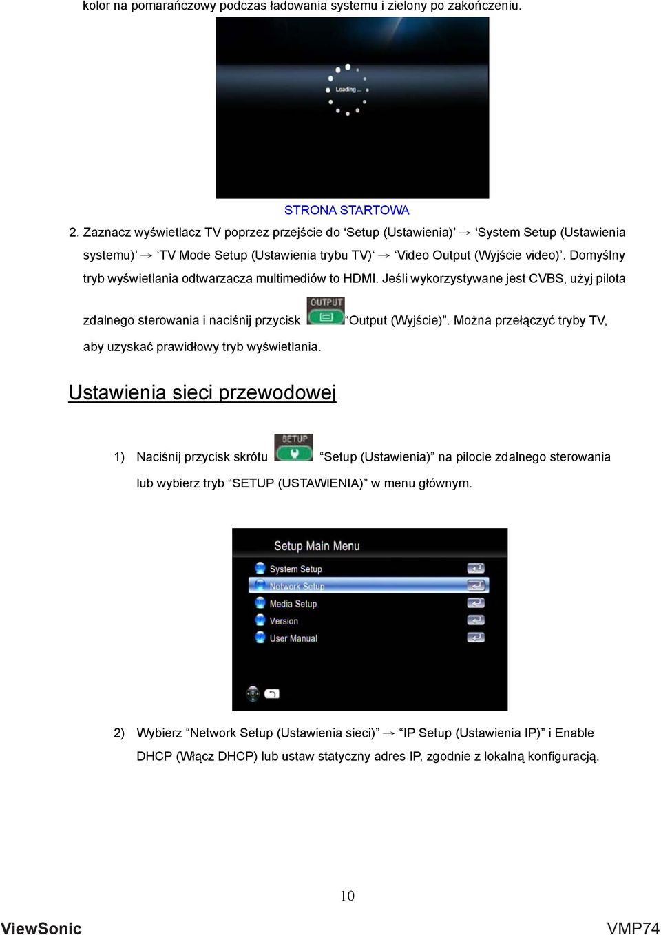 Domyślny tryb wyświetlania odtwarzacza multimediów to HDMI. Jeśli wykorzystywane jest CVBS, użyj pilota zdalnego sterowania i naciśnij przycisk Output (Wyjście).