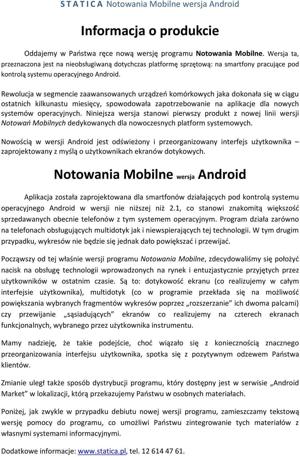 Rewolucja w segmencie zaawansowanych urządzeń komórkowych jaka dokonała się w ciągu ostatnich kilkunastu miesięcy, spowodowała zapotrzebowanie na aplikacje dla nowych systemów operacyjnych.