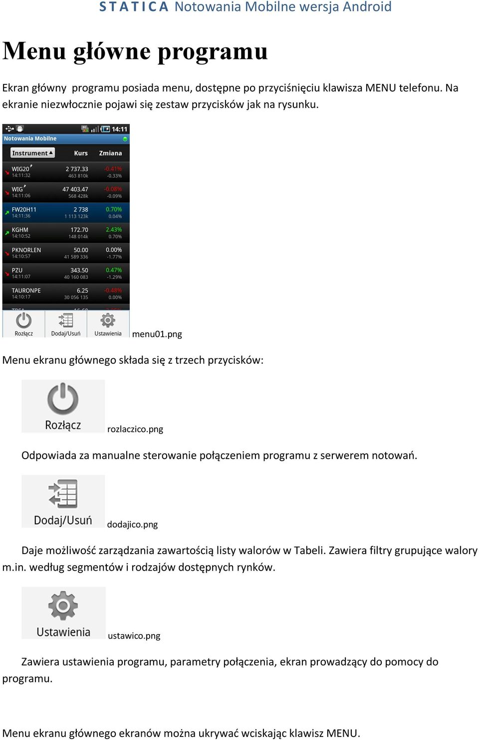 png Odpowiada za manualne sterowanie połączeniem programu z serwerem notowań. dodajico.png Daje możliwość zarządzania zawartością listy walorów w Tabeli.