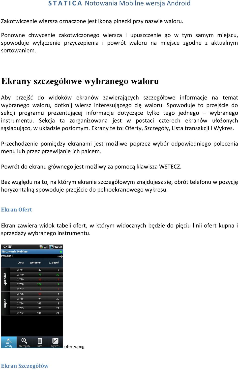 Ekrany szczegółowe wybranego waloru Aby przejść do widoków ekranów zawierających szczegółowe informacje na temat wybranego waloru, dotknij wiersz interesującego cię waloru.