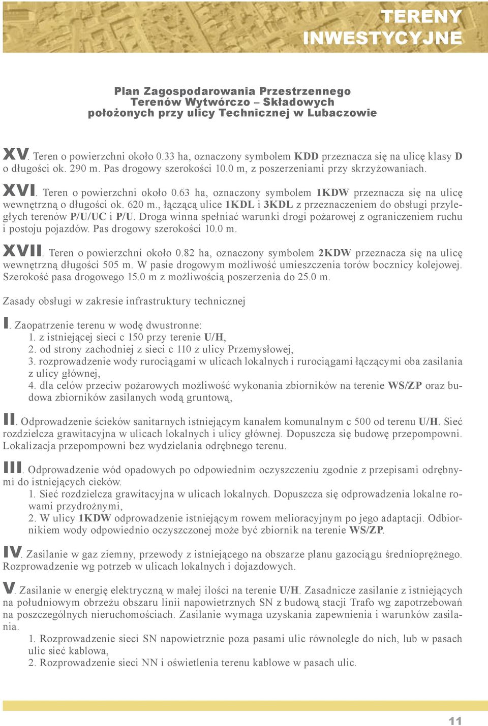 63 ha, oznaczony symbolem 1KDW przeznacza się na ulicę wewnętrzną o długości ok. 620 m., łączącą ulice 1KDL i 3KDL z przeznaczeniem do obsługi przyległych terenów P/U/UC i P/U.