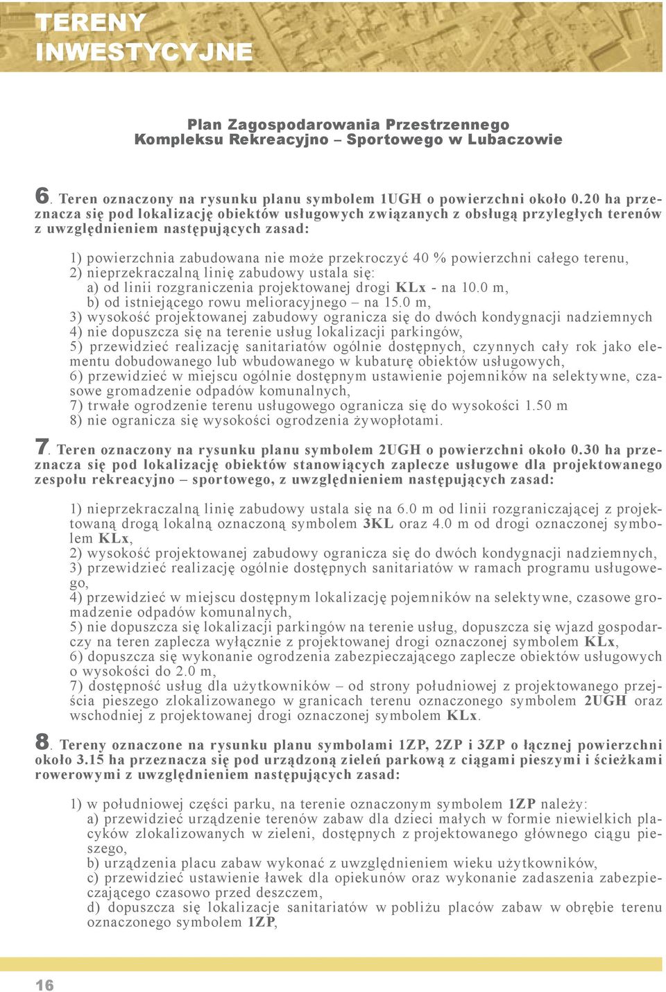 powierzchni całego terenu, 2) nieprzekraczalną linię zabudowy ustala się: a) od linii rozgraniczenia projektowanej drogi KLx - na 10.0 m, b) od istniejącego rowu melioracyjnego na 15.