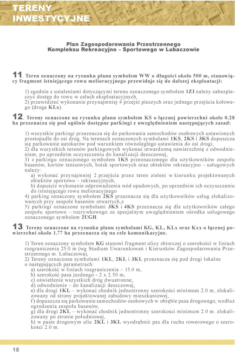 terenu oznaczonego symbolem 1ZI należy zabezpieczyć dostęp do rowu w celach eksploatacyjnych, 2) przewidzieć wykonanie przynajmniej 4 przejść pieszych oraz jednego przejścia kołowego (droga KLx). 12.