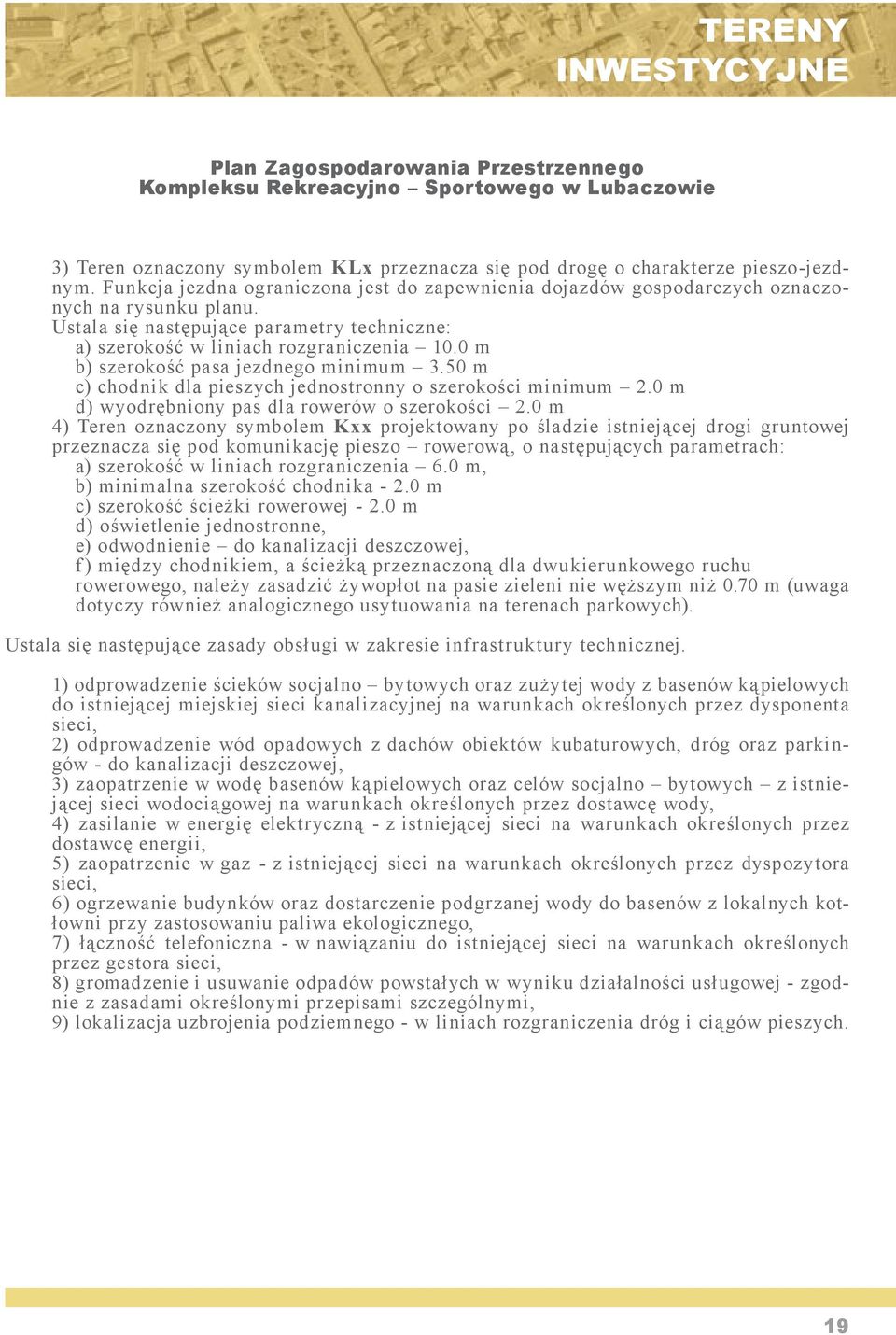 0 m b) szerokość pasa jezdnego minimum 3.50 m c) chodnik dla pieszych jednostronny o szerokości minimum 2.0 m d) wyodrębniony pas dla rowerów o szerokości 2.