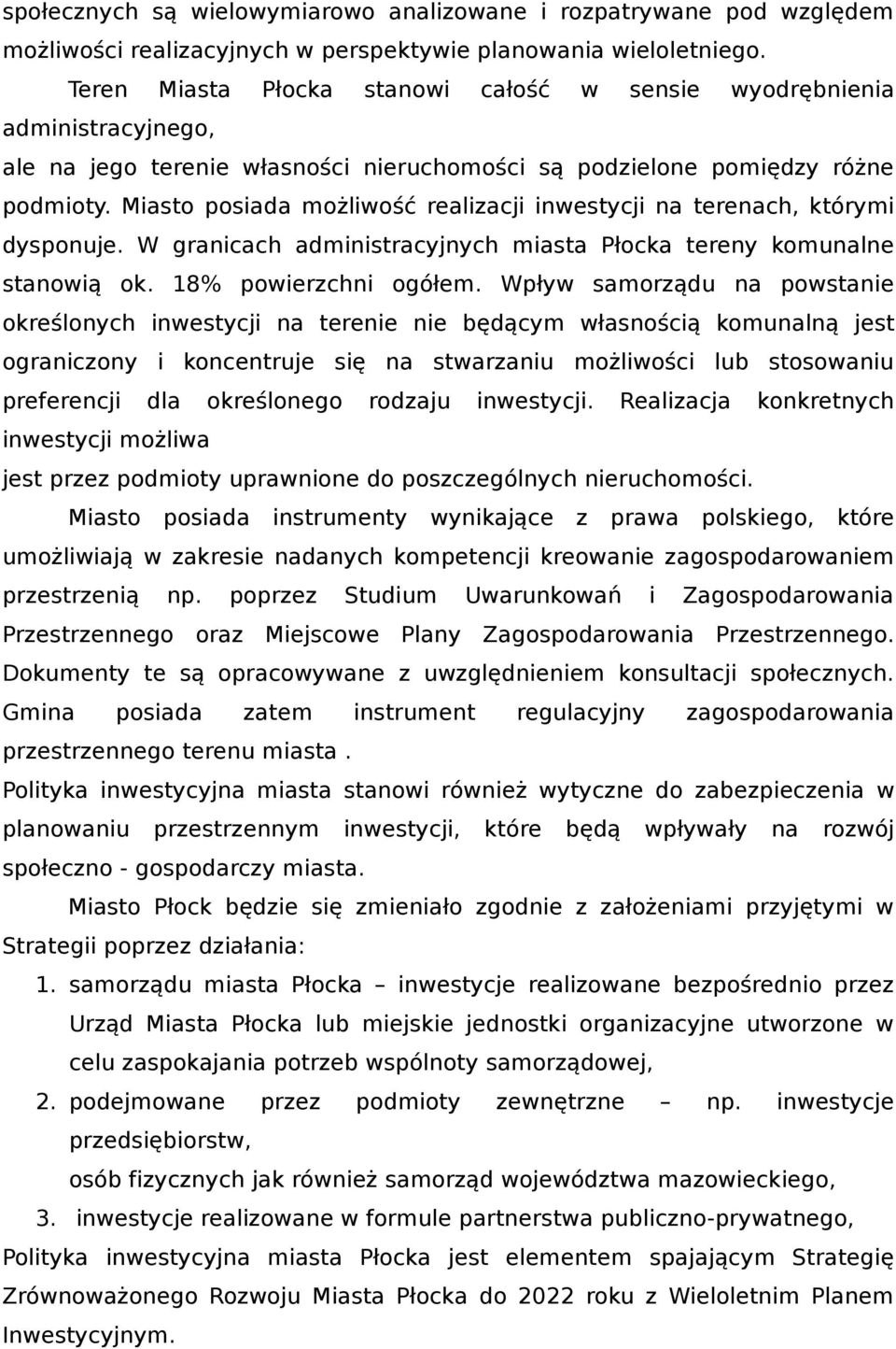 Miasto posiada możliwość realizacji inwestycji na terenach, którymi dysponuje. W granicach administracyjnych miasta Płocka tereny komunalne stanowią ok. 18% powierzchni ogółem.