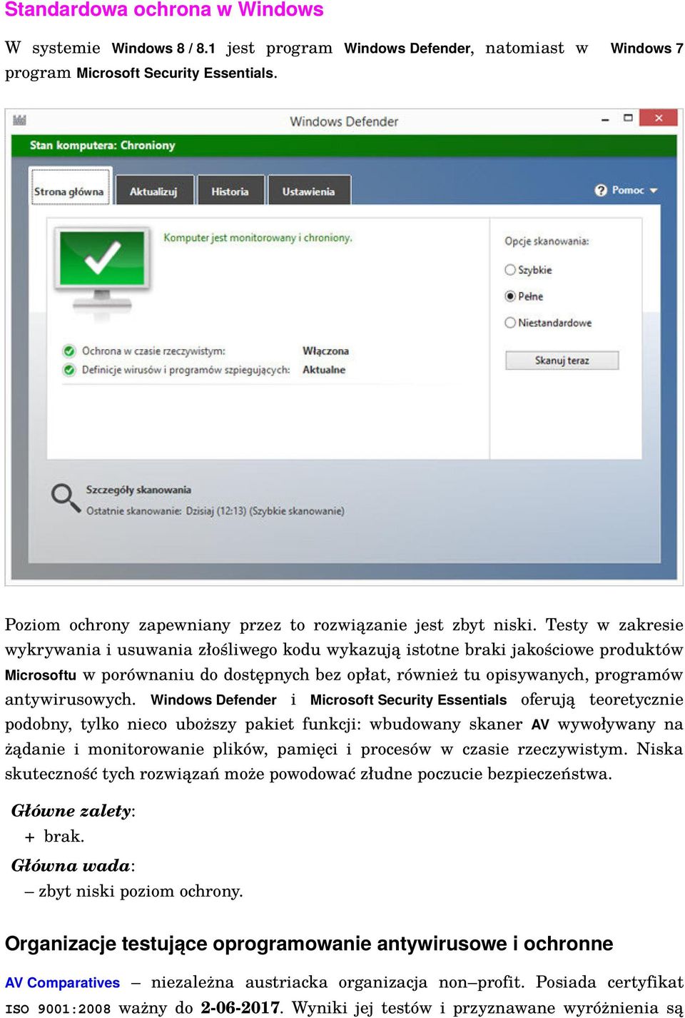 Testy w zakresie wykrywania i usuwania złośliwego kodu wykazują istotne braki jakościowe produktów Microsoftu w porównaniu do dostępnych bez opłat, również tu opisywanych, programów antywirusowych.