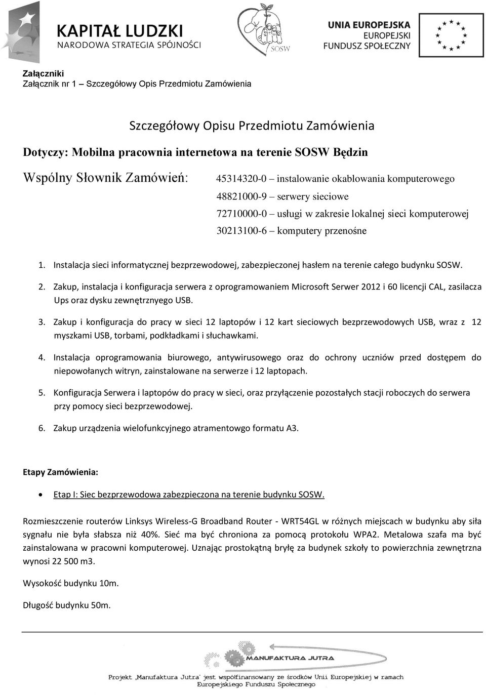 Instalacja sieci informatycznej bezprzewodowej, zabezpieczonej hasłem na terenie całego budynku SOSW. 2.