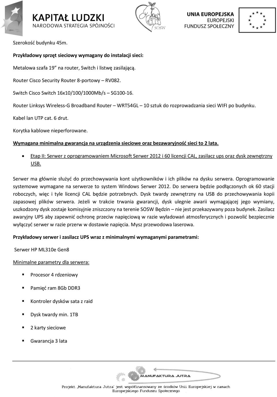 Korytka kablowe nieperforowane. Wymagana minimalna gwarancja na urządzenia sieciowe oraz bezawaryjność sieci to 2 lata.