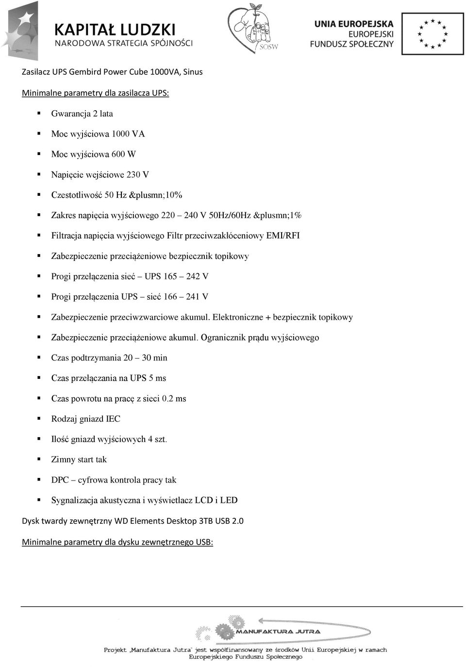 242 V Progi przełączenia UPS sieć 166 241 V Zabezpieczenie przeciwzwarciowe akumul. Elektroniczne + bezpiecznik topikowy Zabezpieczenie przeciążeniowe akumul.