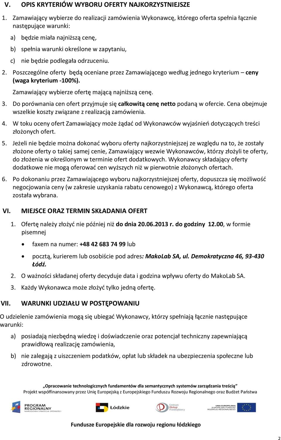 podlegała odrzuceniu. 2. Poszczególne oferty będą oceniane przez Zamawiającego według jednego kryterium ceny (waga kryterium -100%). Zamawiający wybierze ofertę mającą najniższą cenę. 3.