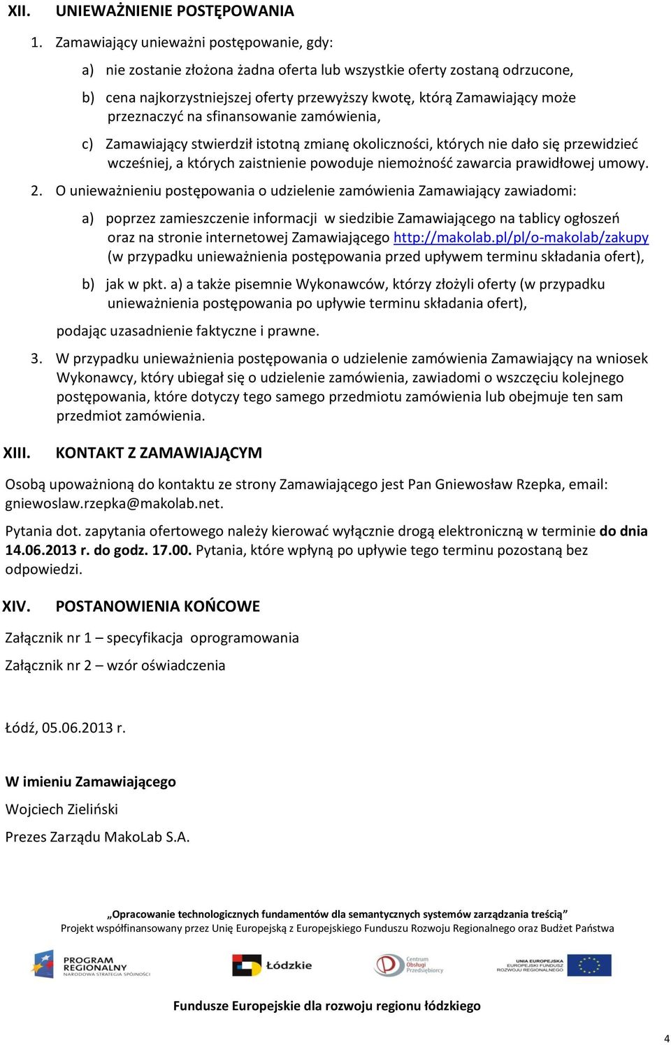 przeznaczyć na sfinansowanie zamówienia, c) Zamawiający stwierdził istotną zmianę okoliczności, których nie dało się przewidzieć wcześniej, a których zaistnienie powoduje niemożność zawarcia