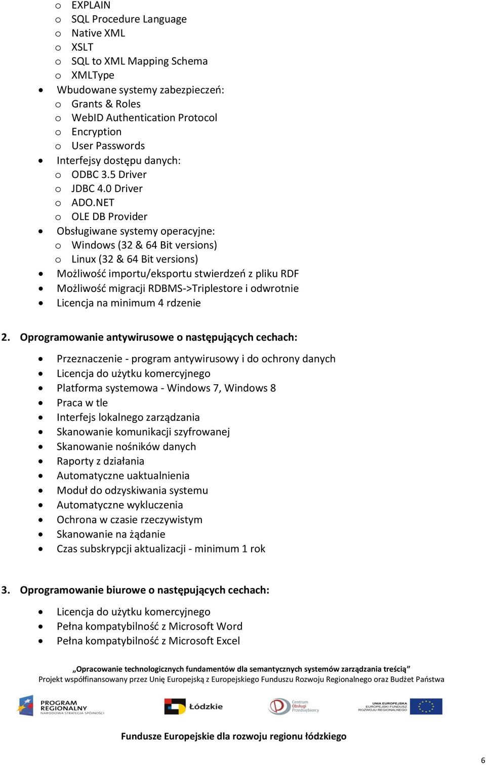 NET o OLE DB Provider Obsługiwane systemy operacyjne: o Windows (32 & 64 Bit versions) o Linux (32 & 64 Bit versions) Możliwość importu/eksportu stwierdzeń z pliku RDF Możliwość migracji