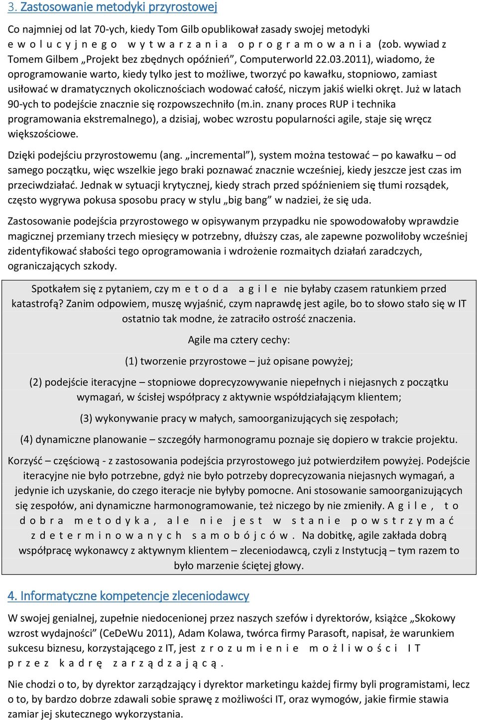 2011), wiadomo, że oprogramowanie warto, kiedy tylko jest to możliwe, tworzyć po kawałku, stopniowo, zamiast usiłować w dramatycznych okolicznościach wodować całość, niczym jakiś wielki okręt.