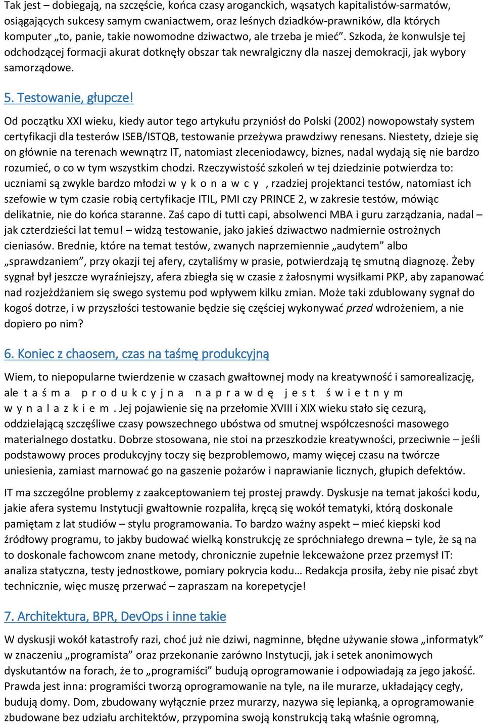 Testowanie, głupcze! Od początku XXI wieku, kiedy autor tego artykułu przyniósł do Polski (2002) nowopowstały system certyfikacji dla testerów ISEB/ISTQB, testowanie przeżywa prawdziwy renesans.