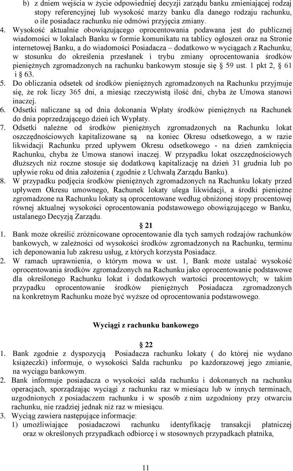 Wysokość aktualnie obowiązującego oprocentowania podawana jest do publicznej wiadomości w lokalach Banku w formie komunikatu na tablicy ogłoszeń oraz na Stronie internetowej Banku, a do wiadomości