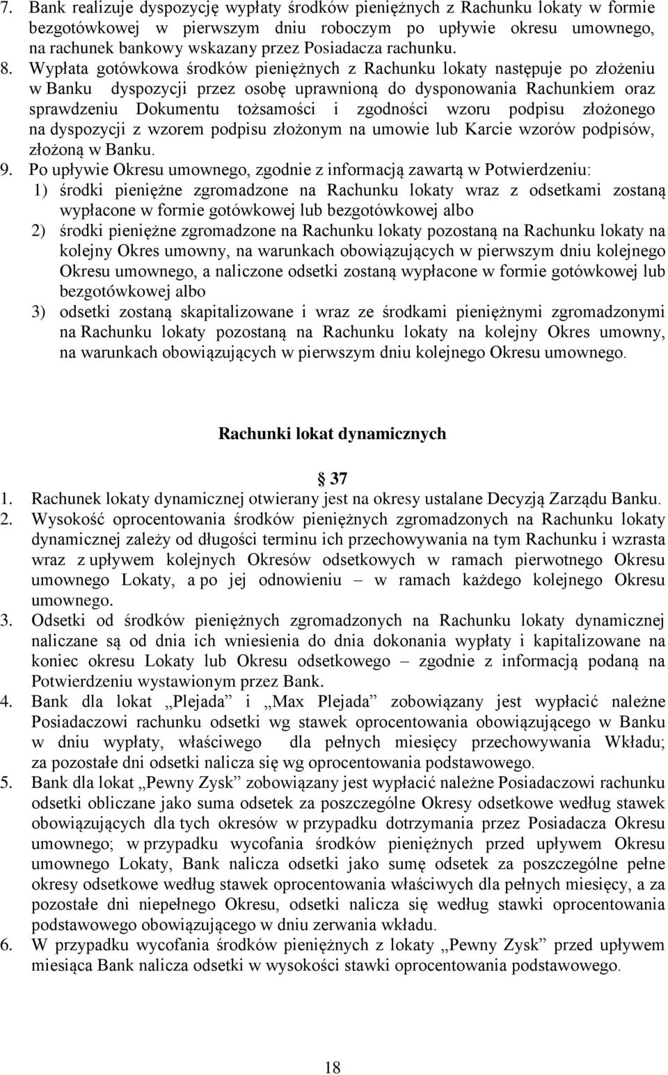 Wypłata gotówkowa środków pieniężnych z Rachunku lokaty następuje po złożeniu w Banku dyspozycji przez osobę uprawnioną do dysponowania Rachunkiem oraz sprawdzeniu Dokumentu tożsamości i zgodności