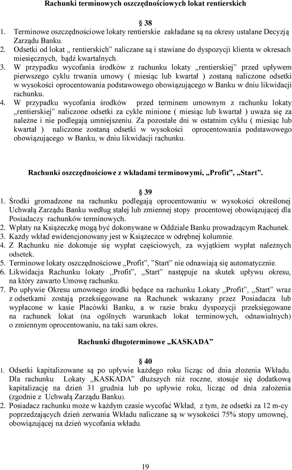 W przypadku wycofania środków z rachunku lokaty rentierskiej przed upływem pierwszego cyklu trwania umowy ( miesiąc lub kwartał ) zostaną naliczone odsetki w wysokości oprocentowania podstawowego