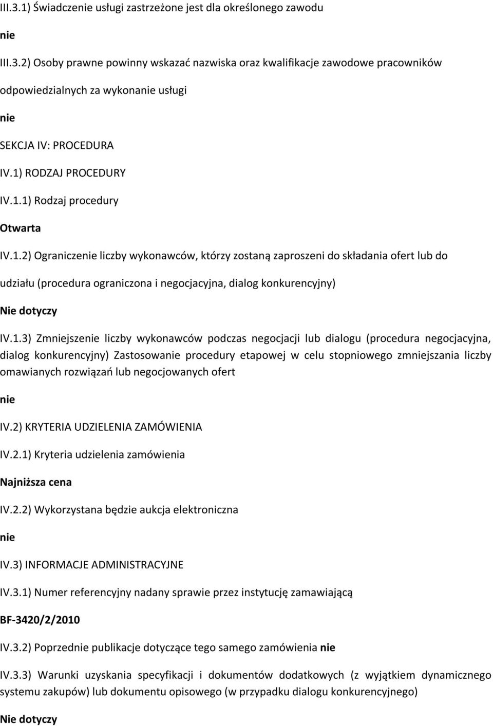 1.3) Zmjsze liczby wykonawców podczas negocjacji lub dialogu (procedura negocjacyjna, dialog konkurencyjny) Zastosowa procedury etapowej w celu stopniowego zmjszania liczby omawianych rozwiązań lub