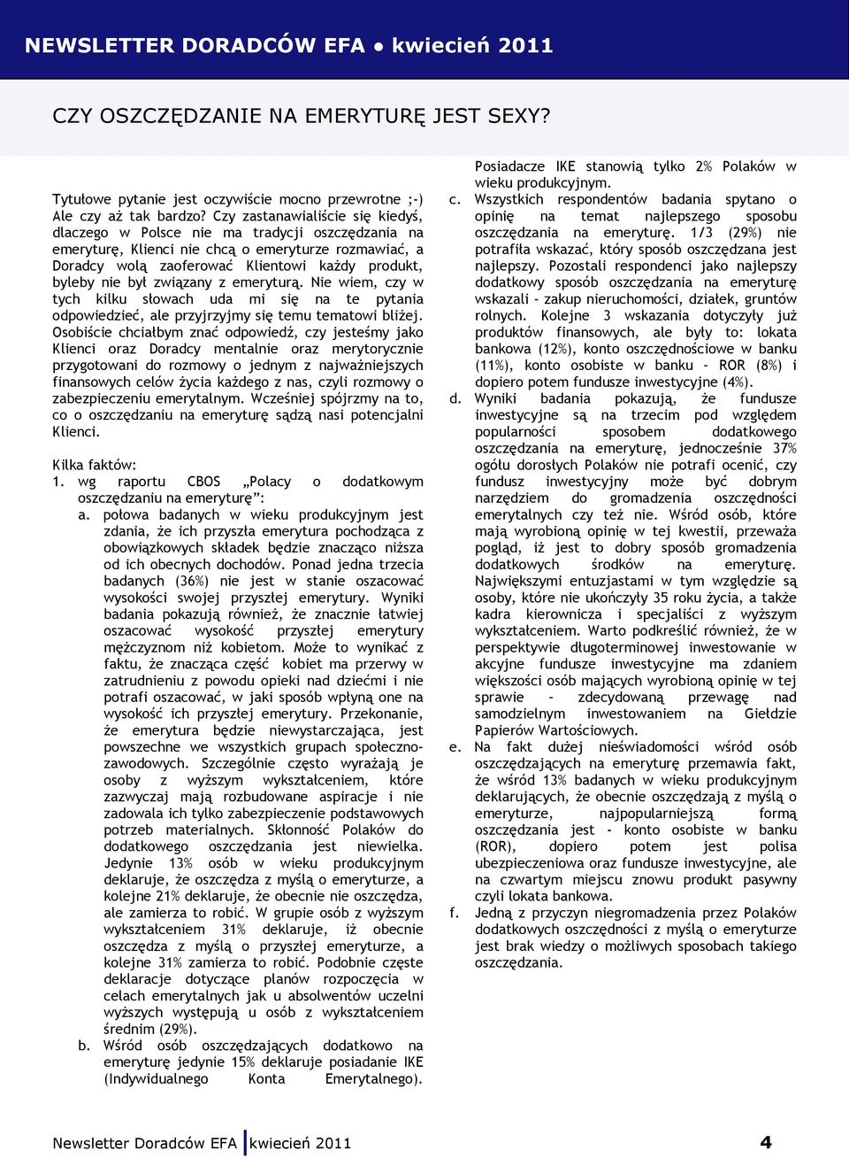 emeryturą. Nie wiem, czy w tych kilku słwach uda mi się na te pytania dpwiedzieć, ale przyjrzyjmy się temu tematwi bliżej.