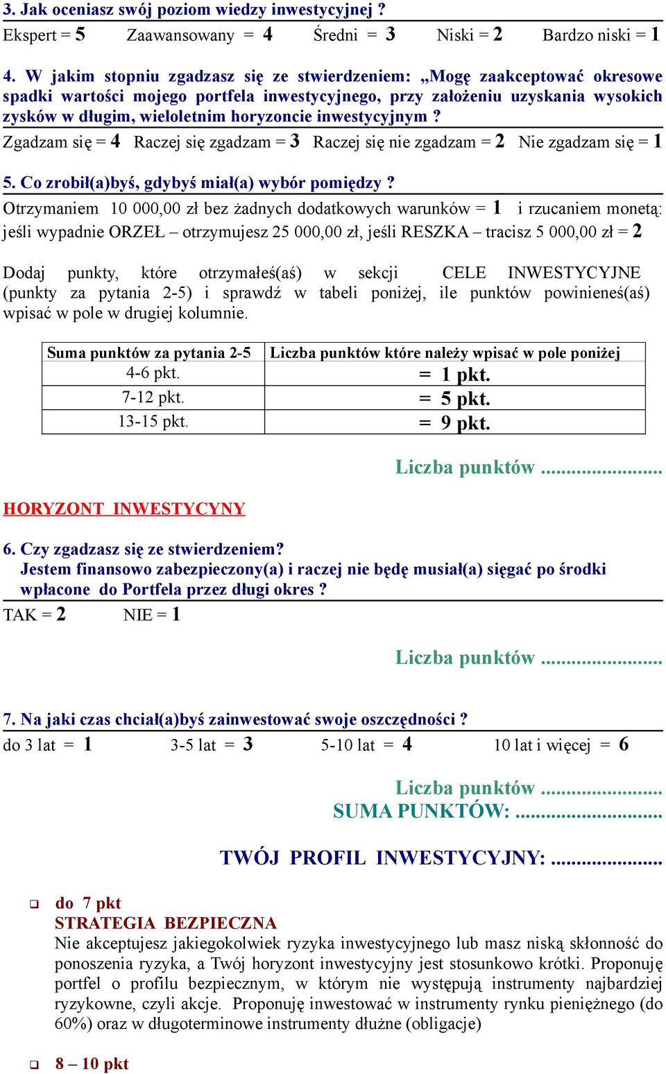 inwestycyjnym? Zgadzam się = 4 Raczej się zgadzam = 3 Raczej się nie zgadzam = 2 Nie zgadzam się = 1 5. Co zrobił(a)byś, gdybyś miał(a) wybór pomiędzy?