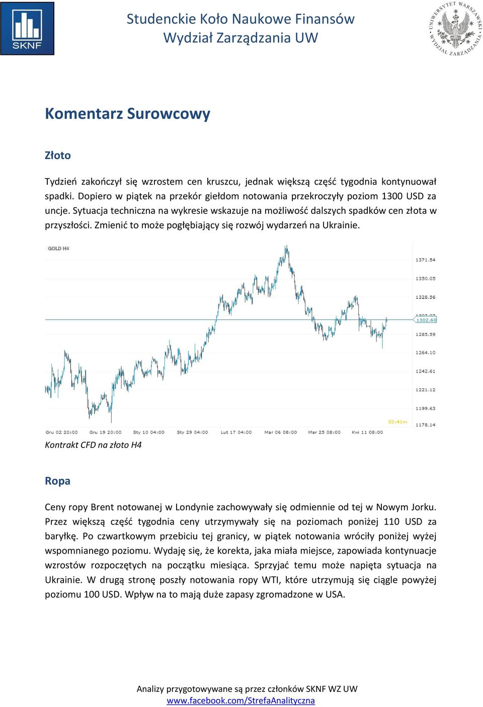 Zmienid to może pogłębiający się rozwój wydarzeo na Ukrainie. Kontrakt CFD na złoto H4 Ropa Ceny ropy Brent notowanej w Londynie zachowywały się odmiennie od tej w Nowym Jorku.