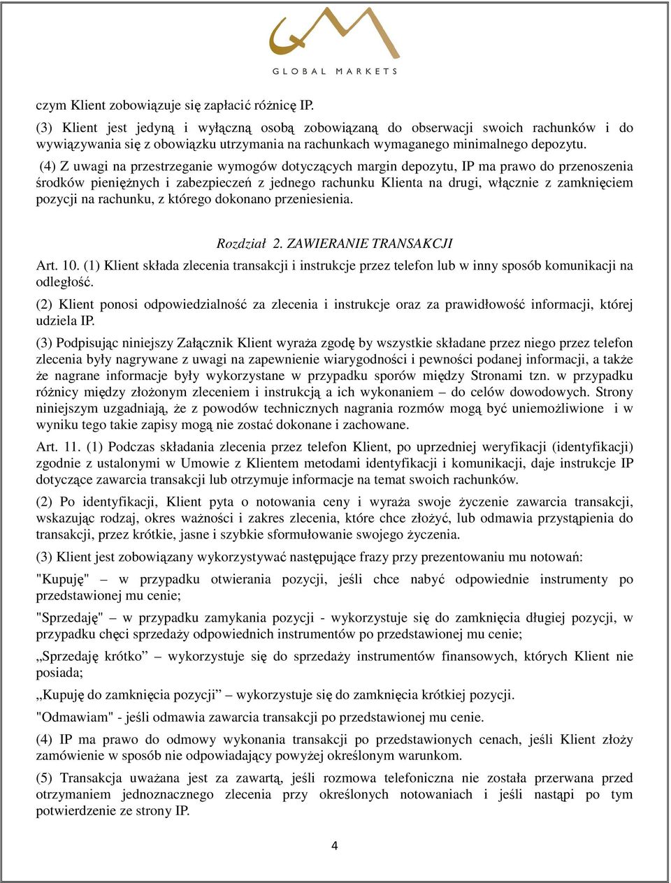 (4) Z uwagi na przestrzeganie wymogów dotyczących margin depozytu, IP ma prawo do przenoszenia środków pieniężnych i zabezpieczeń z jednego rachunku Klienta na drugi, włącznie z zamknięciem pozycji