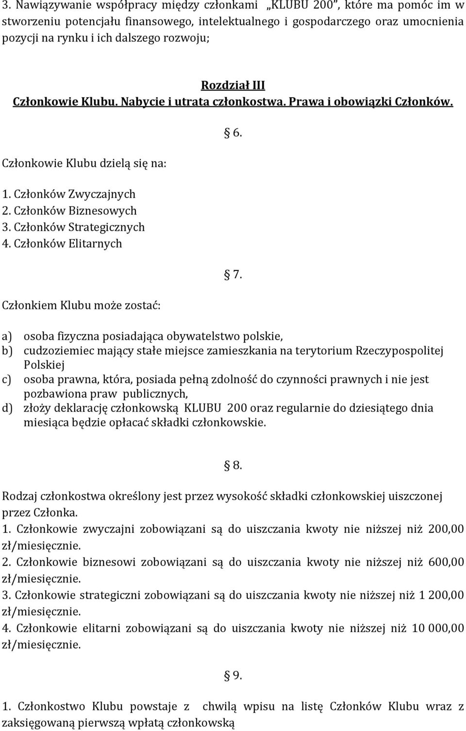 Członków Elitarnych Członkiem Klubu może zostać: a) osoba fizyczna posiadająca obywatelstwo polskie, b) cudzoziemiec mający stałe miejsce zamieszkania na terytorium Rzeczypospolitej Polskiej c) osoba