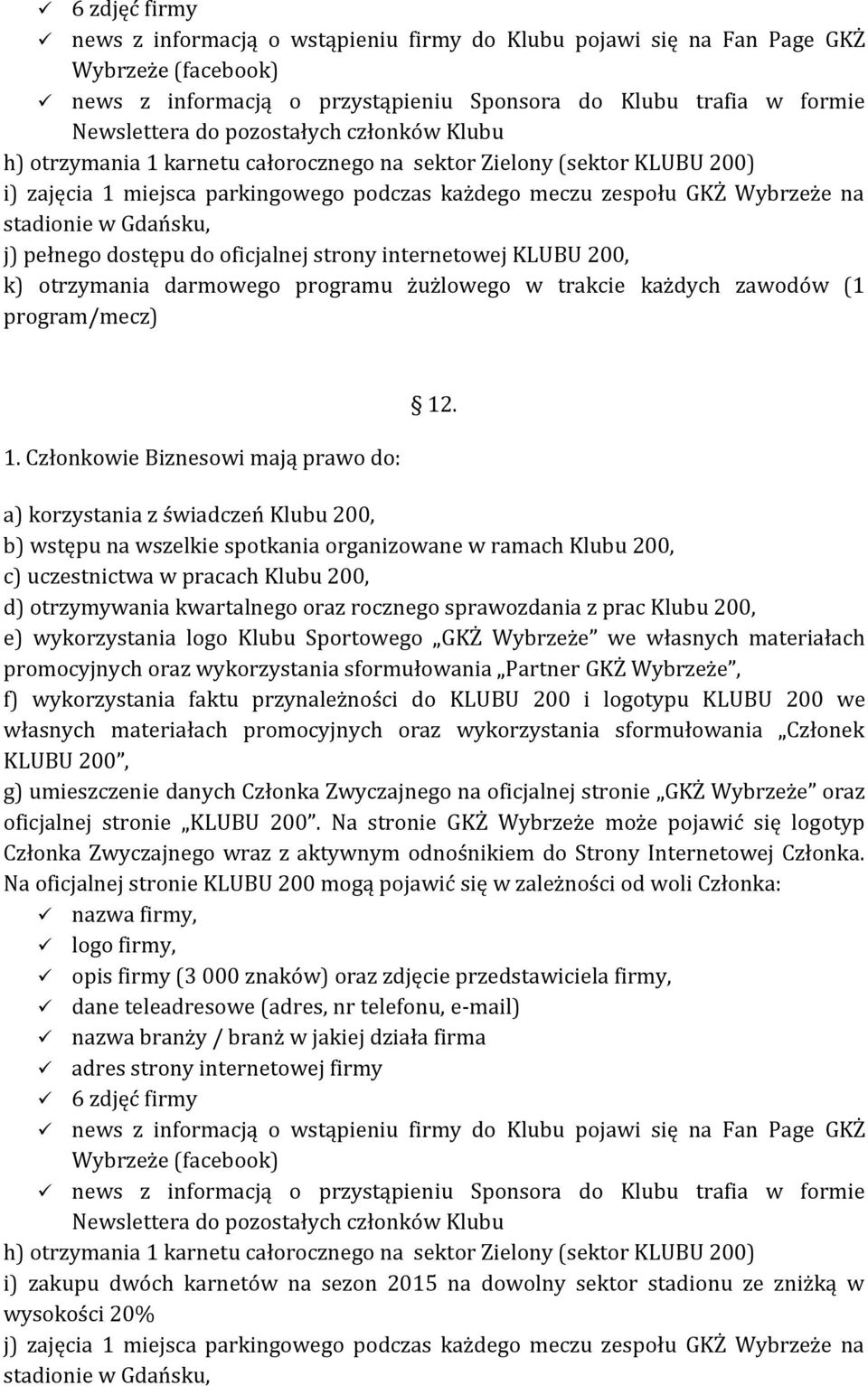 Gdańsku, j) pełnego dostępu do oficjalnej strony internetowej KLUBU 200, k) otrzymania darmowego programu żużlowego w trakcie każdych zawodów (1 program/mecz) 1.