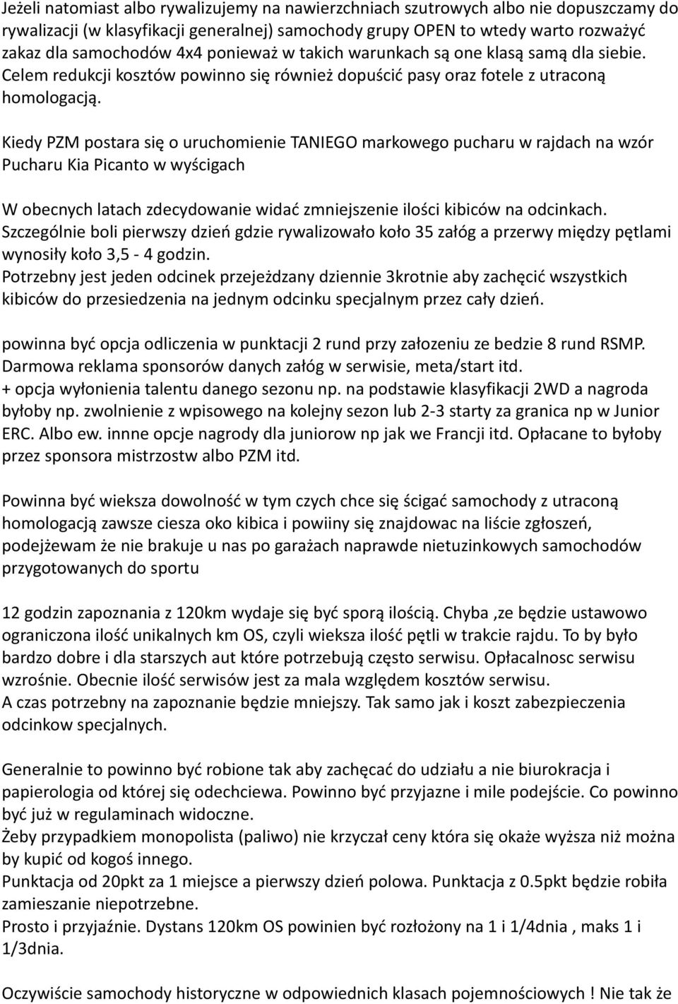 Kiedy PZM postara się o uruchomienie TANIEGO markowego pucharu w rajdach na wzór Pucharu Kia Picanto w wyścigach W obecnych latach zdecydowanie widać zmniejszenie ilości kibiców na odcinkach.