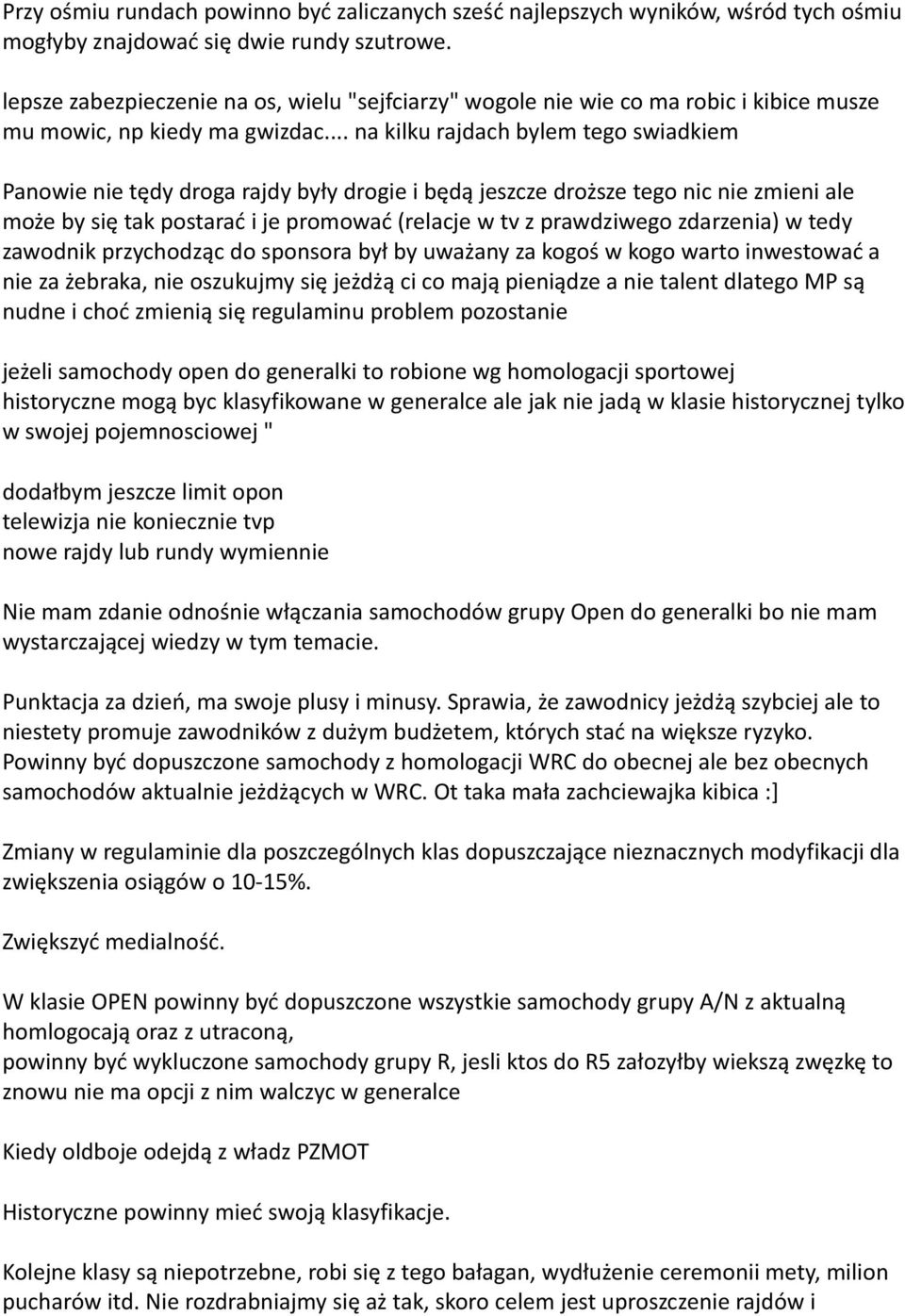 .. na kilku rajdach bylem tego swiadkiem Panowie nie tędy droga rajdy były drogie i będą jeszcze droższe tego nic nie zmieni ale może by się tak postarać i je promować (relacje w tv z prawdziwego