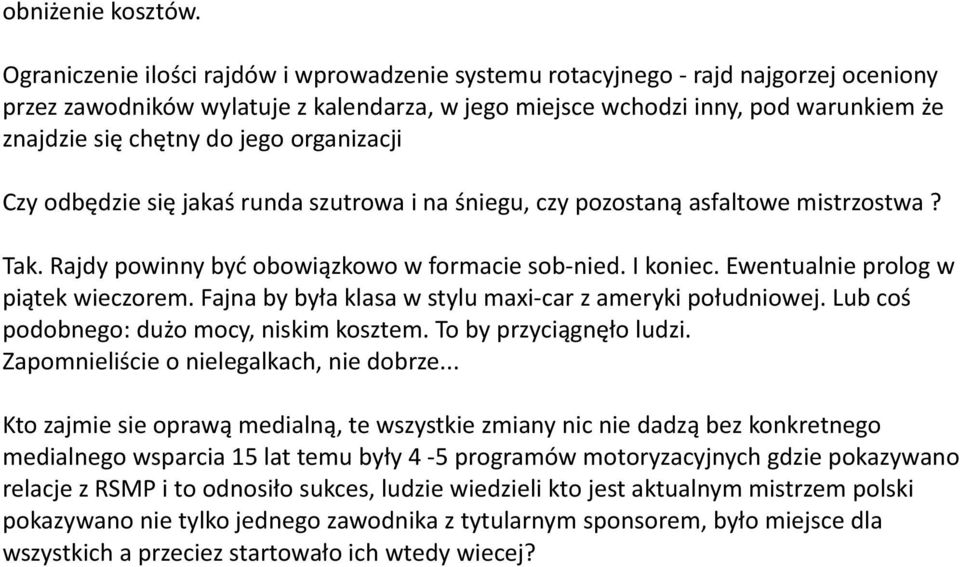 jego organizacji Czy odbędzie się jakaś runda szutrowa i na śniegu, czy pozostaną asfaltowe mistrzostwa? Tak. Rajdy powinny być obowiązkowo w formacie sob-nied. I koniec.