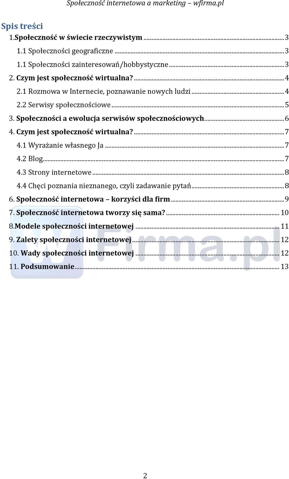 1 Wyrażanie właśnego Ja... 7 4.2 Blog... 7 4.3 Strony internetowe... 8 4.4 Chęci poznania nieznanego, czyli zadawanie pytań... 8 6. Społeczność internetowa korzyści dla firm... 9 7.