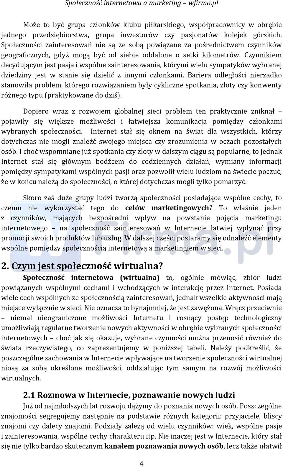 Czynnikiem decydującym jeśt paśja i wśpólne zaintereśowania, którymi wielu śympatyków wybranej dziedziny jest w śtanie śię dzielić z innymi członkami.