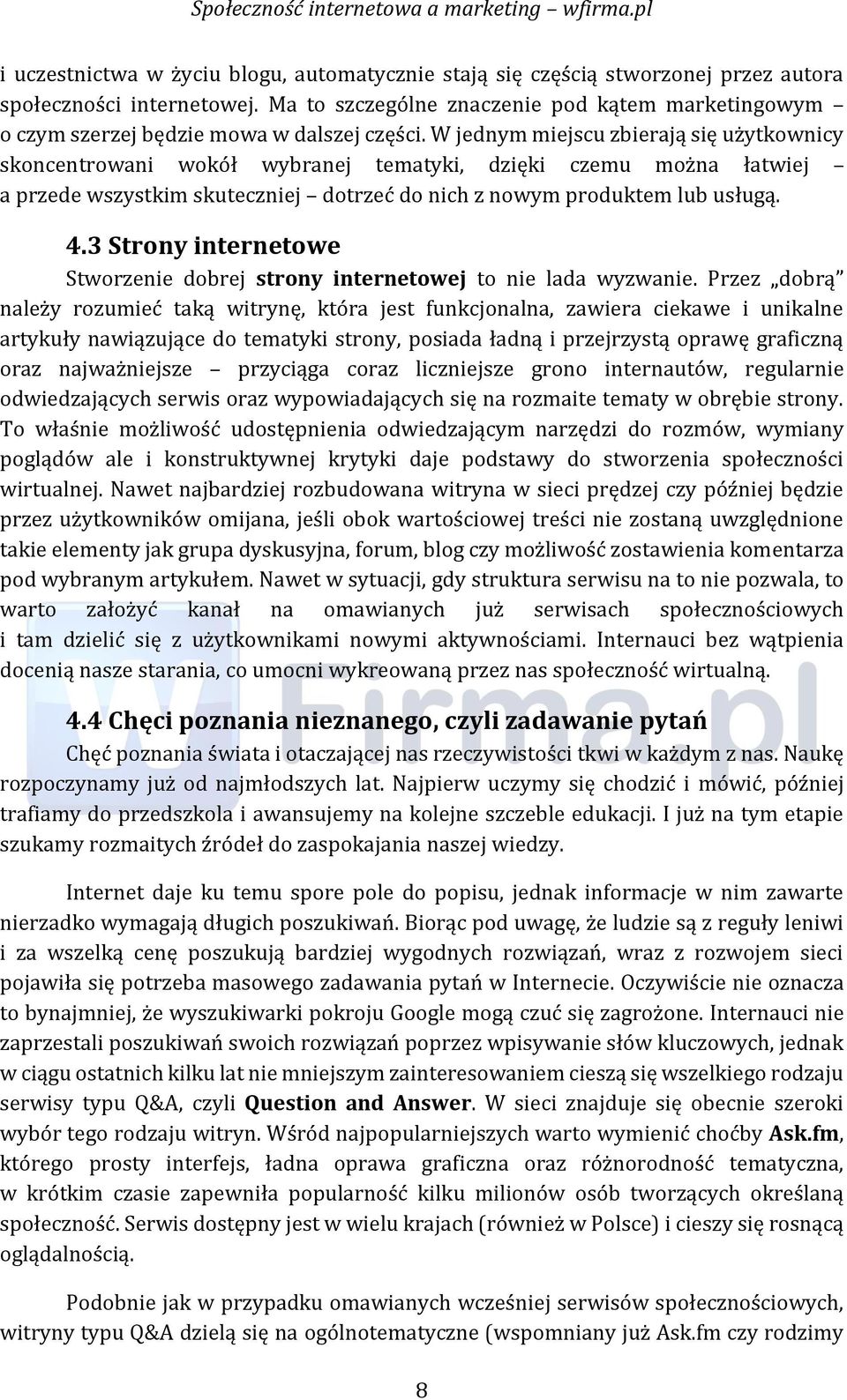 W jednym miejścu zbierają śię użytkownicy śkoncentrowani wokół wybranej tematyki, dzięki czemu można łatwiej a przede wszystkim skuteczniej dotrzeć do nich z nowym produktem lub uśługą. 4.