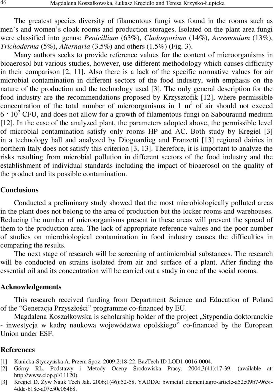 Many authors seeks to provide reference values for the content of microorganisms in bioaerosol but various studies, however, use different methodology which causes difficulty in their comparison [2,